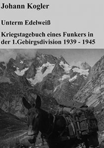 Baixar Unterm Edelweiß   Kriegstagebuch eines Funkers der 1. Gebirgsdivision pdf, epub, ebook