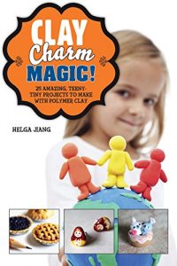 Baixar Clay Charm Magic!: 25 Amazing, Teeny-Tiny Projects to Make with Polymer Clay pdf, epub, ebook