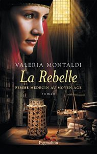 Baixar La Rebelle: Femme médecin au Moyen Âge (ROMANS) pdf, epub, ebook