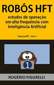 Baixar Robôs HFT: Estudos de operação em alta frequência com Inteligência Artificial (Trajecta HFT Livro 1) (Portuguese Edition) pdf, epub, ebook