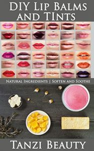 Baixar DIY Lip Balms and Tints: Learn How to Make Your Own Natural Lip Balms and Custom Lip Tints (English Edition) pdf, epub, ebook