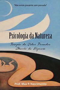 Baixar Psicologia da Natureza: Terapia de vidas passadas através da hipnose (Portuguese Edition) pdf, epub, ebook