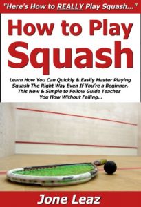 Baixar How to Play Squash: Learn How You Can Quickly & Easily Master Playing Squash The Right Way Even If You’re a Beginner, This New & Simple to Follow Guide … You How Without Failing (English Edition) pdf, epub, ebook