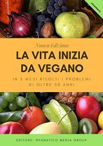 Baixar La Vita inizia da Vegano: In 3 mesi risolti i problemi di oltre 30 anni pdf, epub, ebook