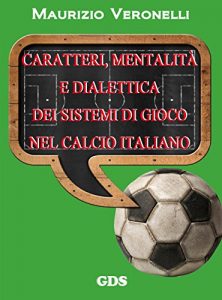 Baixar Caratteri, mentalità e dialettica dei sistemi di gioco nel calcio italiano pdf, epub, ebook