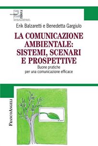 Baixar La comunicazione ambientale: sistemi, scenari e prospettive. Buone pratiche per una comunicazione efficace: Buone pratiche per una comunicazione efficace (Cultura della comunicazione) pdf, epub, ebook