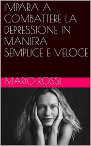 Baixar IMPARA A COMBATTERE LA DEPRESSIONE IN MANIERA SEMPLICE E VELOCE pdf, epub, ebook