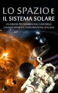 Baixar LO SPAZIO e IL SISTEMA SOLARE – Un eBook per Bambini sull’Universo, i nostri Pianeti e l’Esplorazione Spaziale (Libro per Bambini) pdf, epub, ebook