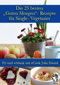 Baixar Die 25 besten “Guten Morgen”-Rezepte für Single-Vegetarier (Die besten Rezepte für Single-Vegetarier 1) (German Edition) pdf, epub, ebook