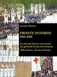 Baixar FRONTE INTERNO 1915-1918: La Grande Guerra raccontata dai giornali di una città lontana dalle trincee. Il caso di Como pdf, epub, ebook