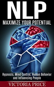 Baixar NLP: Maximize Your Potential- Hypnosis, Mind Control, Human Behavior and Influencing People (NLP, Mind Control, Human Behavior) (English Edition) pdf, epub, ebook