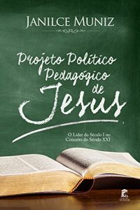 Baixar Projeto Político Pedagógico de Jesus: O Líder do Século I no Conceito do Século XXI (Portuguese Edition) pdf, epub, ebook