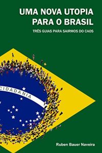 Baixar Uma nova utopia para o brasil: Três guias para sairmos do caos pdf, epub, ebook