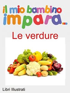 Baixar Il Mio Bambino Impara Le Verdure: Libri Illustrati Le Verdure pdf, epub, ebook