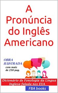 Baixar A Pronúncia do Inglês Americano- com todas as 1.000 regras da fonologia inglesa (Portuguese Edition) pdf, epub, ebook