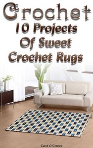Baixar Crochet: 10 Projects Of Sweet Crochet Rugs: (Crochet Hook A, Crochet Accessories) (Crochet, Crocheting For Dummies, Crochet Patterns) (English Edition) pdf, epub, ebook