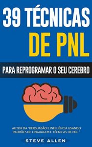 Baixar PNL – 39 técnicas, padrões e estratégias de PNL para mudar a sua vida e de outros: 39 técnicas básicas e avançadas de Programação Neurolinguística para reprogramar o seu cérebro. (Portuguese Edition) pdf, epub, ebook