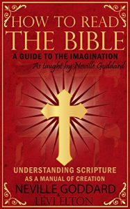 Baixar How To Read The Bible As Taught By Neville Goddard: A Guide to the Human Imagination – Understanding Scripture As A Manual Of Creation (English Edition) pdf, epub, ebook