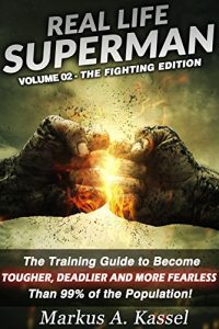 Baixar Real Life Superman: the Training Guide to Become Tougher, Deadlier and More Fearless than 99% of the Population: Volume 02: the Fighting Edition (English Edition) pdf, epub, ebook