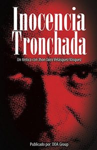 Baixar Inocencia Tronchada: Un tintico con Jhon Jairo Velásquez Vásquez (Spanish Edition) pdf, epub, ebook