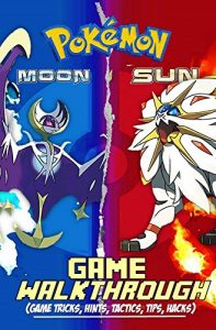 Baixar Pokemon Sun and Moon: GAME WALKTHROUGH: Game Cheat Sheet, Tricks, Hints, Tactics, Tips, Hacks (An Unofficial Guide) (English Edition) pdf, epub, ebook