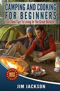Baixar Camping: And : Cooking: For Beginners: Tools, And, Tips, To, Living, In The, Great Outdoors, (Meals, Hiking, Bush craft, Tents, Sleeping Bags,Everyday … Adventure, RV) Book 1) (English Edition) pdf, epub, ebook