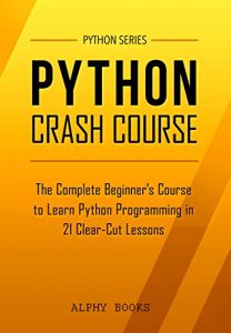 Baixar Python: Python Crash Course – The Complete Beginner’s Course to Learn Python Programming in 21 Clear-Cut Lessons – Including Dozens of Practical Examples & Exercises (Python Series) (English Edition) pdf, epub, ebook