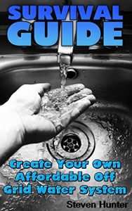 Baixar Survival Guide: Create Your Own Affordable Off Grid Water System: (Off-Grid Living, Self-Sufficient Living) (English Edition) pdf, epub, ebook