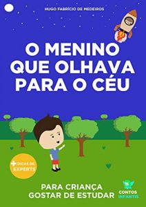 Baixar Livro infantil para o filho gostar de estudar.: O menino que olhava para o céu: educação infantil, aprender. (Contos Infantis 10) (Portuguese Edition) pdf, epub, ebook