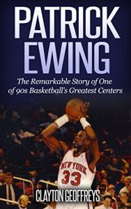 Baixar Patrick Ewing: The Remarkable Story of One of 90s Basketball’s Greatest Centers (Basketball Biography Books) (English Edition) pdf, epub, ebook