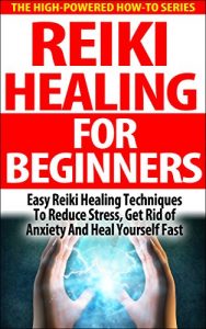 Baixar Reiki Healing For Beginners: Easy Reiki Healing Techniques To Reduce Stress, Get Rid Of Anxiety And Heal Yourself Fast (reiki therapy, reiki attunement, … energy healing techniques) (English Edition) pdf, epub, ebook