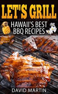 Baixar Let’s Grill Hawaii’s Best  BBQ Recipes: Barbecue Grilling,  Smoking, and  Slow Cooking Meats, Fish, Seafood, Sides, Vegetables, and Desserts (English Edition) pdf, epub, ebook