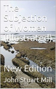 Baixar The Subjection of Women (Illustrated): New Edition (English Edition) pdf, epub, ebook