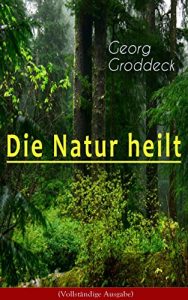 Baixar Die Natur heilt (Vollständige Ausgabe): Die Entdeckung der Psychosomatik (German Edition) pdf, epub, ebook