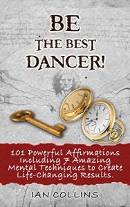 Baixar BE THE BEST DANCER! 101 Powerful Affirmations Including 7 Amazing Mental Techniques to Create Life-Changing Results. (Silver Collection Book 75) (English Edition) pdf, epub, ebook