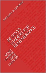 Baixar BE GOOD LEADERS FOR REMEMBRANCE: GOOD LEADERS LEAVE LEGACIES (English Edition) pdf, epub, ebook