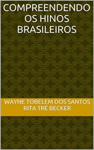 Baixar COMPREENDENDO OS HINOS BRASILEIROS (Portuguese Edition) pdf, epub, ebook