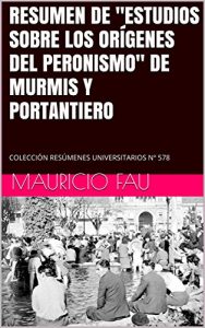 Baixar RESUMEN DE “ESTUDIOS SOBRE LOS ORÍGENES DEL PERONISMO” DE MURMIS Y PORTANTIERO: COLECCIÓN RESÚMENES UNIVERSITARIOS Nº 578 (Spanish Edition) pdf, epub, ebook