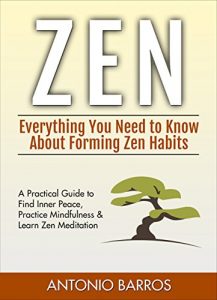 Baixar ZEN: Everything You Need to Know About Forming Zen Habits – A Practical Guide to Find Inner Peace, Practice Mindfulness & Learn Zen Meditation (Zen Buddhism, … Zen for Beginners) (English Edition) pdf, epub, ebook