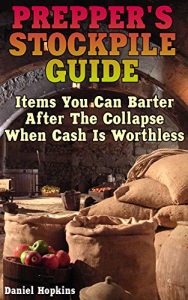 Baixar Prepper’s Stockpile Guide: Items You Can Barter After The Collapse When Cash Is Worthless: (Survival Guide, Survival Gear) (English Edition) pdf, epub, ebook