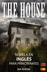 Baixar The House: Novela de Terror para Aprender Inglés con Textos Paralelos (Bilingüe: Inglés – Español): Novela en Inglés para Principiantes (Novelas en Inglés nº 2) (Spanish Edition) pdf, epub, ebook