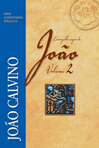 Baixar O evangelho segundo João Vol.2 (Comentários Bíblicos João Calvino) (Portuguese Edition) pdf, epub, ebook