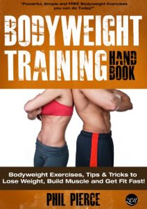 Baixar Bodyweight Training Handbook: Bodyweight Exercises, Tips & Tricks to Lose Weight, Build Muscle and Get Fit Fast! (Fitness made Simple by Phil Pierce Book 2) (English Edition) pdf, epub, ebook