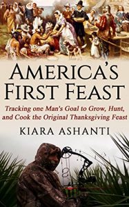 Baixar America’s First Feast: Tracking One Man’s Quest to Grow, Hunt, and Cook the Original Thanksgiving Feast (English Edition) pdf, epub, ebook