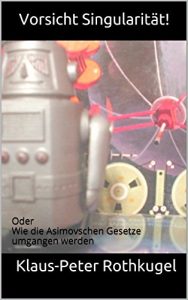 Baixar Vorsicht Singularität!: Oder  Wie die Asimovschen Gesetze umgangen werden (German Edition) pdf, epub, ebook