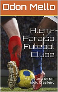 Baixar Além-Paraíso Futebol Clube: A trajetória de um ídolo brasileiro (Portuguese Edition) pdf, epub, ebook