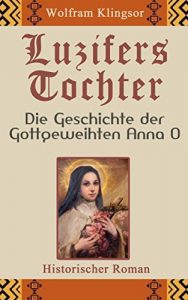 Baixar Luzifers Tochter – Die Geschichte der Gottgeweihten Anna O: Teil 1: Aufstieg und Fall (German Edition) pdf, epub, ebook