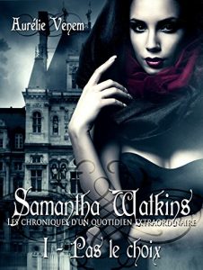 Baixar Samantha Watkins ou Les chroniques d’un quotidien extraordinaire: Tome 1 : Pas le choix (French Edition) pdf, epub, ebook