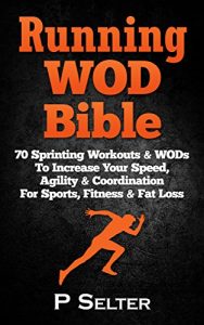 Baixar Running WOD Bible: Sprinting Workouts & WODs To Increase Your Speed, Agility & Coordination For Sports, Fitness & Fat Loss (Bodyweight Training, Kettlebell … Home Workout, Gymnastics) (English Edition) pdf, epub, ebook