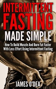 Baixar Intermittent Fasting: Made Simple – How to Build Muscle and Burn Fat Faster with Less Effort using Intermittent Fasting (BONUS: 11 Little Known Weight … Intermittent Fasting Diet) (English Edition) pdf, epub, ebook